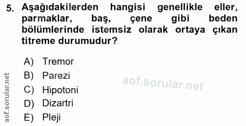 5. soru: Aşağıdakilerden hangisi genellikle eller, parmaklar, baş, çene beden bölümlerinde istemsiz olarak ortaya çıkan titrem…