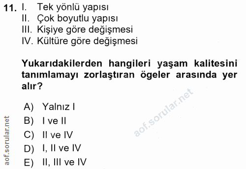 11. soru: I. Tek yönlü yapısı Il. Çok boyutlu yapısı IlI. Kişiye göre değişmesi IV. Kültüre göre değişmesi Yukarıdakilerden han…