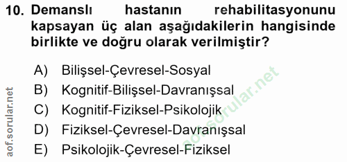 10. soru: Demanslı hastanın rehabilitasyonunu kapsayan üç alan aşağıdakilerin hangisinde birlikte ve doğru olarak verilmiştir?…