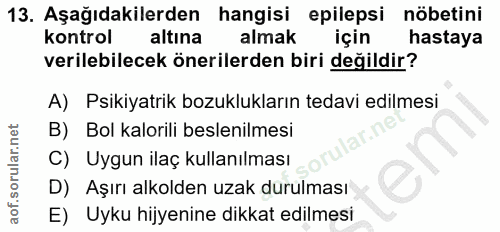 13. soru: Aşağıdakilerden hangisi epilepsi nöbetini kontrol altına almak için hastaya verilebilecek önerilerden biri değildir?…