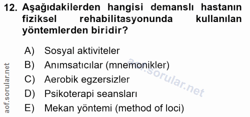 12. soru: Aşağıdakilerden hangisi demanslı hastanın fiziksel rehabilitasyonunda kullanılan yöntemlerden biridir? A) Sosyal akti…