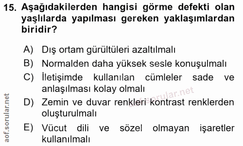 15. soru: Aşağıdakilerden hangisi görme defekti olan yaşlılarda yapılması gereken yaklaşımlardan biridir? A) Dış ortam gürültül…