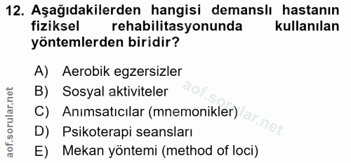 12. soru: Aşağıdakilerden hangisi demanslı hastanın fiziksel rehabilitasyonunda kullanılan yöntemlerden biridir? A) Aerobik egz…