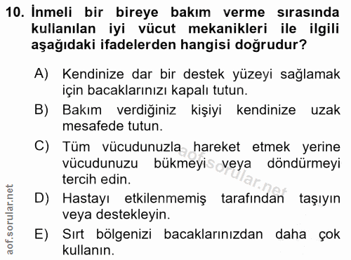 10. soru: Inmeli bir bireye bakım verme sırasında kullanılan iyi vücut mekanikleri ile ilgili aşağıdaki ifadelerden hangisi doğ…