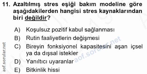 11. soru: Azaltılmış stres eşiği bakım modeline göre aşağıdakilerden hangisi stres kaynaklarından biri değildir? A) Koşulsuz po…