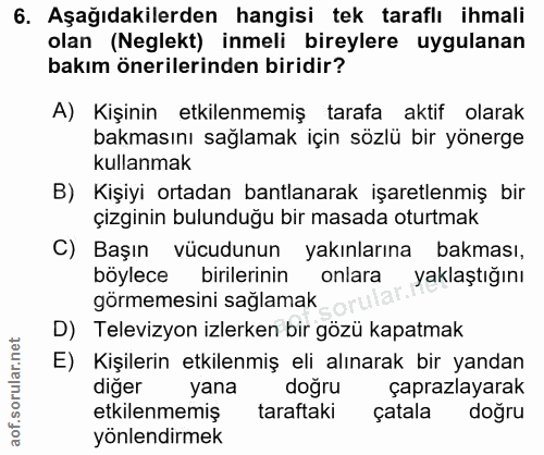 6. soru: Aşağıdakilerden hangisi tek taraflı ihmali olan (Neglekt) inmeli bireylere uygulanan bakım önerilerinden biridir? A)…