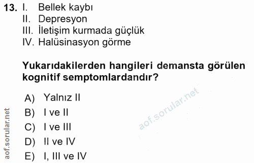 13. soru: 1. Bellek kaybı II. Depresyon III. Iletişim kurmada güçlük IV. Halüsinasyon görme Yukarıdakilerden hangileri demansta…