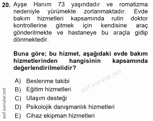 20. soru: Ayşe Hanım 73 yaşındadır ve romatizma nedeniyle yürümekte zorlanmaktadır. Evde bakım hizmetleri kapsamında rutin dokt…