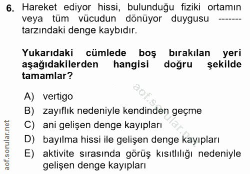 6. soru: Hareket ediyor hissi, bulunduğu fiziki ortamın veya tüm vücudun dönüyor duygusu -.. tarzındaki denge kaybıdır. Yukarı…