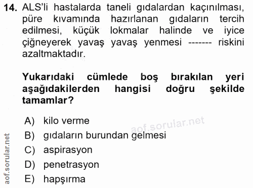 14. soru: ALS'li hastalarda taneli gıdalardan kaçınılması, püre kıvamında hazırlanan gıdaların tercih edilmesi, küçük lokmalar…