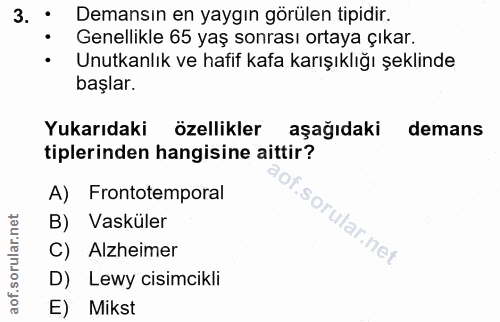 3. soru: • Demansın en yaygın görülen tipidir. • Genellikle 65 yaş sonrası ortaya çıkar. • Unutkanlık ve hafif kafa karışıklığ…