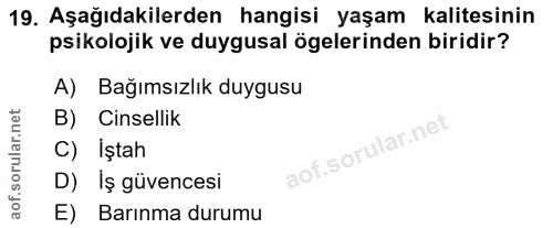 19. soru: Aşağıdakilerden hangisi yaşam kalitesinin psikolojik ve duygusal ögelerinden biridir? A) Bağımsızlık duygusu B) Cinse…