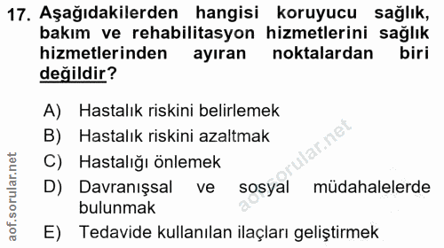 17. soru: Aşağıdakilerden hangisi koruyucu sağlık, bakım ve rehabilitasyon hizmetlerini sağlık hizmetlerinden ayıran noktalarda…