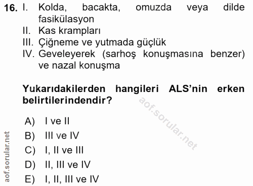 16. soru: I. Kolda, bacakta, omuzda veya dilde fasikülasyon II. Kas krampları Ill. Çigneme ve yutmada güçlük IV. Geveleyerek (s…