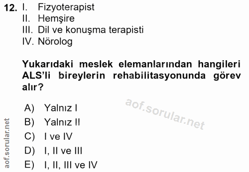 12. soru: l. Fizyoterapist II. Hemșire IIl. Dil ve konuşma terapisti IV. Nörolog Yukarıdaki meslek elemanlarından hangileri ALS…