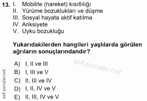 13. soru: I. Mobilite (hareket) kısıtlılığı Il. Yürüme bozuklukları ve düşme IlI. Sosyal hayata aktif katılma IV. Anksiyete V.…