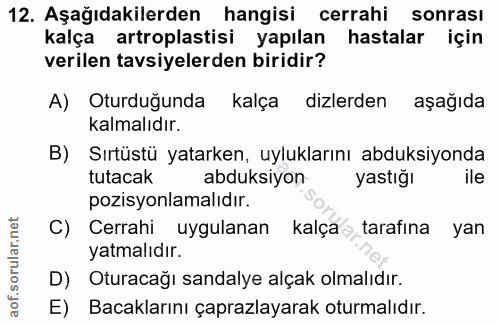 12. soru: Aşağıdakilerden hangisi cerrahi sonrası kalça artroplastisi yapılan hastalar için verilen tavsiyelerden biridir? A) O…