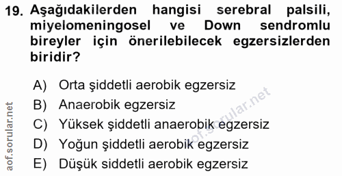 19. soru: Aşağıdakilerden hangisi_ serebral palsili, miyelomeningosel ve Down sendromlu bireyler için önerilebilecek egzersizle…