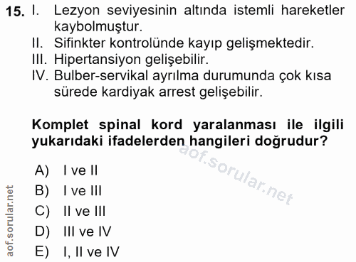 15. soru: I. Lezyon seviyesinin altında istemli hareketler kaybolmuştur. II. Sifinkter kontrolünde kayıp gelişmektedir. III. Hi…