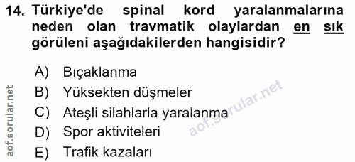 14. soru: Türkiye'de spinal kord yaralanmalarına neden olan travmatik olaylardan en sik görüleni aşağıdakilerden hangisidir? A)…