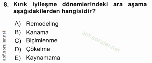 8. soru: Kırık iyileşme dönemlerindeki ara aşama aşağıdakilerden hangisidir? A) Remodeling B) Kanama C) Biçimlenme D) Çökelme…