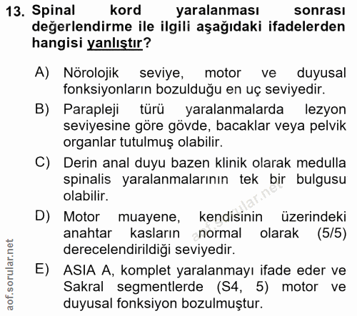 13. soru: Sinal kord yaralanması sonrası değerlendirme ile ilgili aşağıdaki ifadelerden hangisi yanlıştır? A) Nörolojik seviye,…