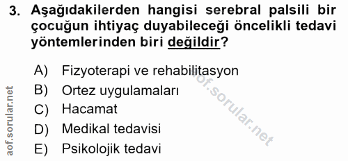 3. soru: Aşağıdakilerden hangisi serebral palsili bir çocuğun ihtiyaç duyabileceği öncelikli tedavi yöntemlerinden biri değild…