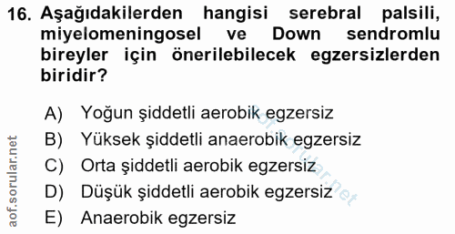 16. soru: Aşağıdakilerden hangisi serebral palsili, miyelomeningosel ve Down sendromlu bireyler için önerilebilecek egzersizler…