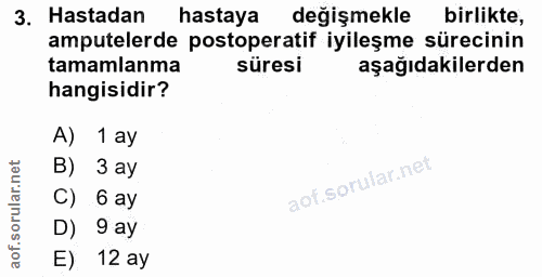 3. soru: Hastadan hastaya değişmekle birlikte, amputelerde postoperatif iyileşme sürecinin tamamlanma süresi aşağıdakilerden h…