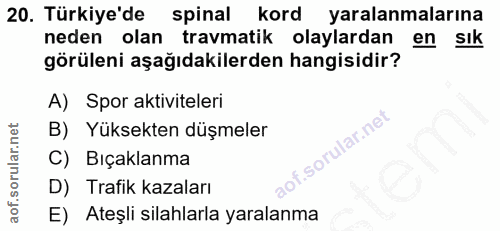 20. soru: Türkiye'de spinal kord yaralanmalarına neden olan travmatik olaylardan en sık görüleni aşağıdakilerden hangisidir? A)…