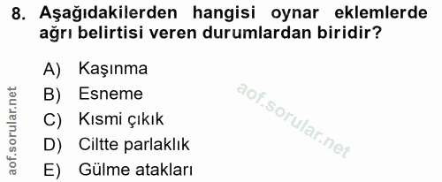 8. soru: Aşağıdakilerden hangisi oynar eklemlerde ağrı belirtisi veren durumlardan biridir? A) Kaşınma Esneme C) Kısmi çıkık D…
