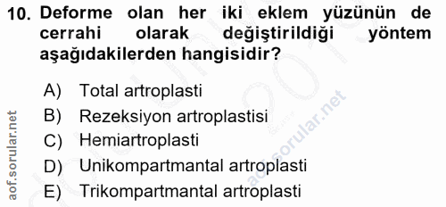 10. soru: Deforme olan her iki eklem yüzünün de cerrahi olarak değiştirildiği yöntem aşağıdakilerden hangisidir? A) Total artro…