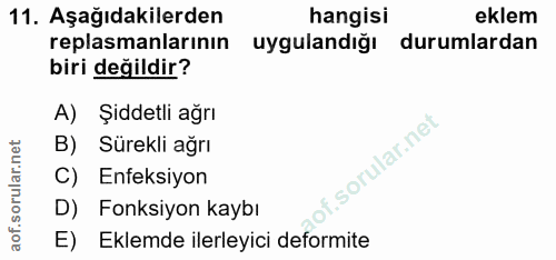 11. soru: Aşağıdakilerden hangisi eklem replasmanlarının uygulandığı durumlardan biri değildir? A) Şiddetli ağrı B) Sürekli ağr…