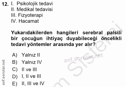 12. soru: I. Psikolojik tedavi II. Medikal tedavisi III. Fizyoterapi IV. Hacamat Yukarıdakilerden hangileri serebral palsili bi…