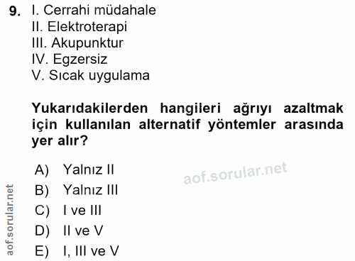 9. soru: I. Cerrahi müdahale Il. Elektroterapi III. Akupunktur IV. Egzersiz V. Sıcak uygulama Yukarıdakilerden hangileri ağrıy…