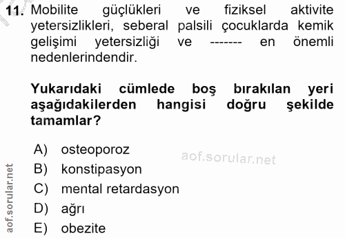 11. soru: Mobilite güçlükleri ve fiziksel aktivite yetersizlikleri, seberal palsili çocuklarda kemik gelişimi yetersizliği ve e…