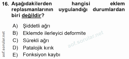 16. soru: Aşağıdakilerden hangisi eklem replasmanlarının uygulandığı durumlardan biri değildir? A) Şiddetli ağrı B) Eklemde ile…