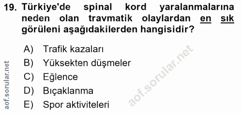19. soru: Türkiye'de spinal kord yaralanmalarına neden olan travmatik olaylardan en sık görüleni aşağıdakilerden hangisidir? A)…