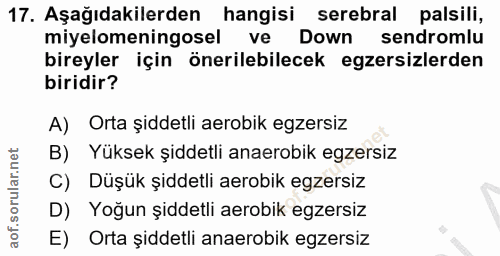 17. soru: Aşağıdakilerden hangisi serebral palsili, miyelomeningosel ve Down sendromlu bireyler için önerilebilecek egzersizler…