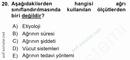 20. soru: Aşağıdakilerden hangisi ağrı sıniflandırılmasında kullanılan ölçütlerden biri değildir? A) Etiyoloji B) Ağrının süres…