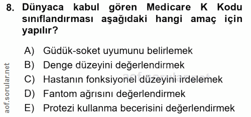 8. soru: Dünyaca kabul gören Medicare K Kodu sınıflandırması aşağıdaki hangi amaç için yapılır? A) Güdük-soket uyumunu belirle…