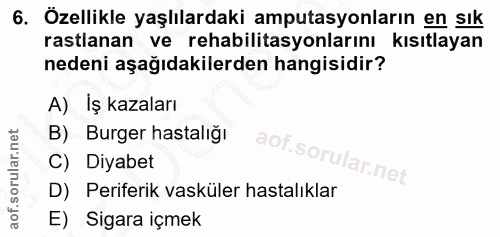 6. soru: Özellikle yaşlılardaki amputasyonların en sık rastlanan ve rehabilitasyonlarını kısıtlayan nedeni aşağıdakilerden han…
