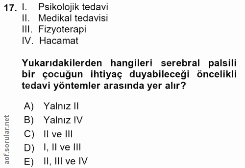 17. soru: 1. Psikolojik tedavi Il. Medikal tedavisi III. Fizyoterapi N. Hacamat Yukarıdakilerden hangileri serebral palsili bir…