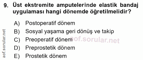 9. soru: Üst ekstremite amputelerinde elastik bandaj uygulaması hangi dönemde öğretilmelidir? A) Postoperatif dönem B) Sosyal…