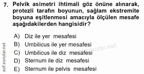 7. soru: Pelvik asimetri ihtimali göz önüne alınarak, protezli tarafın boyunun, sağlam ekstremite boyuna eşitlenmesi amacıyla…