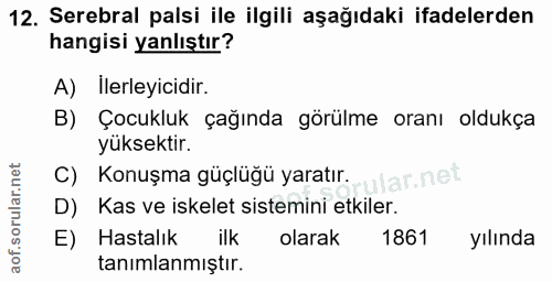 12. soru: Serebral palsi ile ilgili aşağıdaki ifadelerden hangisi yanlıştır? A) Ilerleyicidir. B) Çocukluk çağında görülme oran…