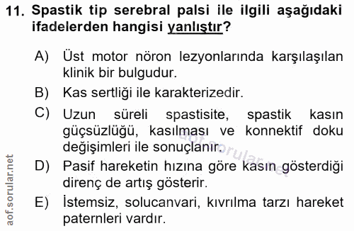 11. soru: Spastik tip serebral palsi ile ilgili aşağıdaki ifadelerden hangisi yanlıştır? A) Üst motor nöron lezyonlarında karşı…