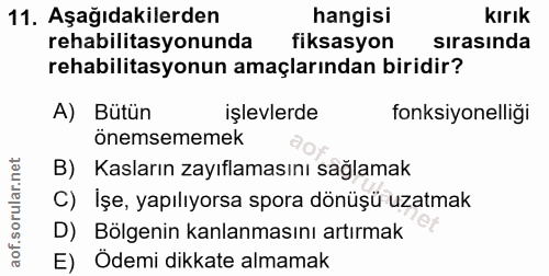 11. soru: Aşağıdakilerden hangisi kırık rehabilitasyonunda fiksasyon sırasında rehabilitasyonun amaçlarından biridir? A) Bütün…