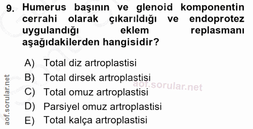 9. soru: Humerus başının ve glenoid komponentin cerrahi olarak çıkarıldığı ve endoprotez uygulandığı eklem replasmanı aşağıdak…