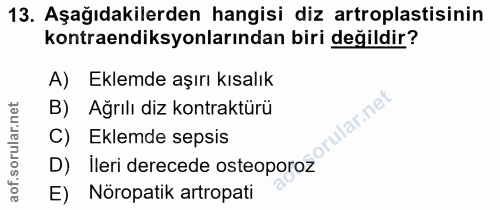 13. soru: Aşağıdakilerden hangisi diz artroplastisinin kontraendiksyonlarından biri değildir? A) Eklemde aşırı kısalık D) ileri…